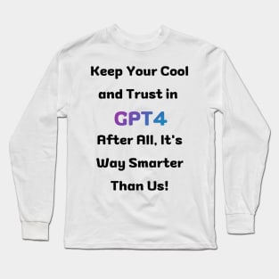 Keep your calm and trust in GPT4 Long Sleeve T-Shirt